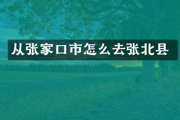 从张家口市怎么去张北县