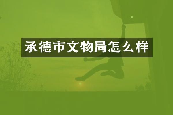 承德市文物局怎么样
