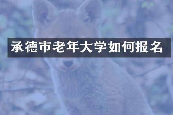 承德市老年大学如何报名