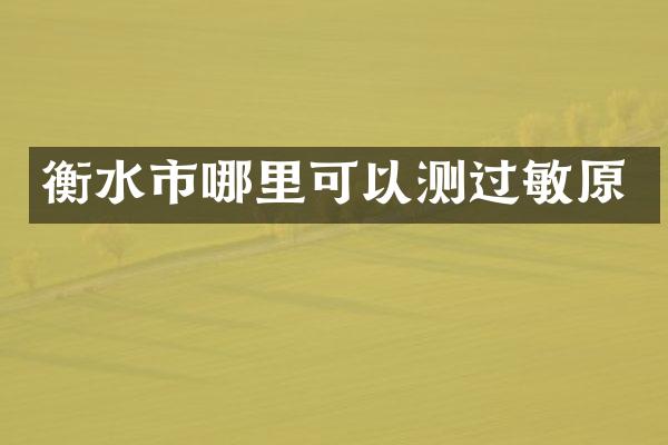 衡水市哪里可以测过敏原