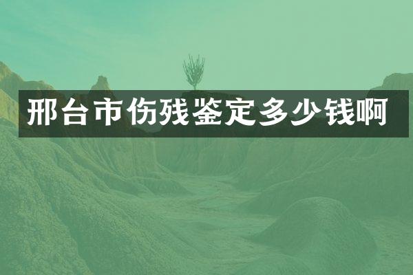 邢台市伤残鉴定多少钱啊