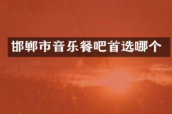 邯郸市音乐餐吧首选哪个