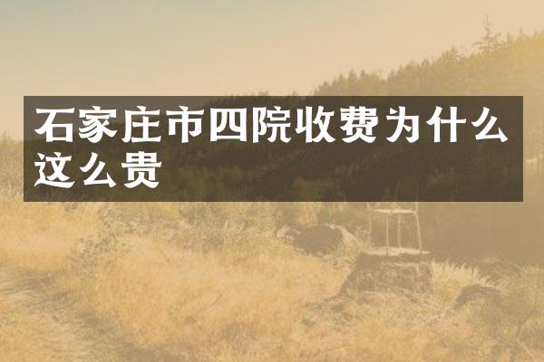 石家庄市四院收费为什么这么贵