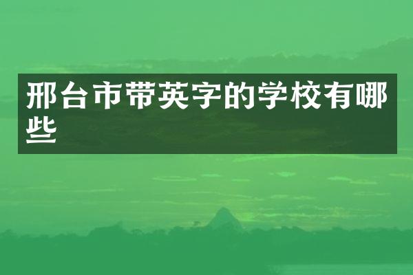 邢台市带英字的学校有哪些