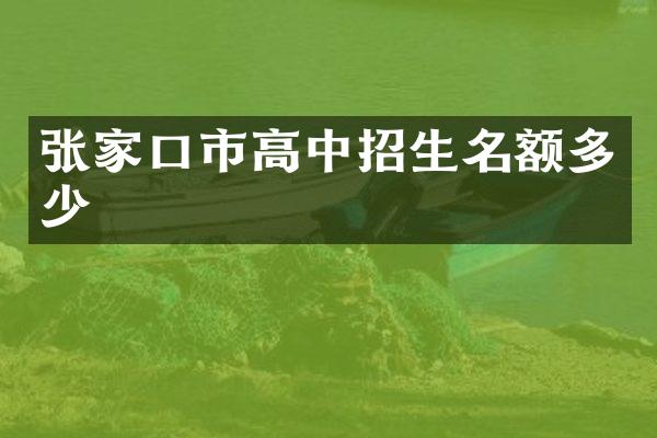 张家口市高中招生名额多少