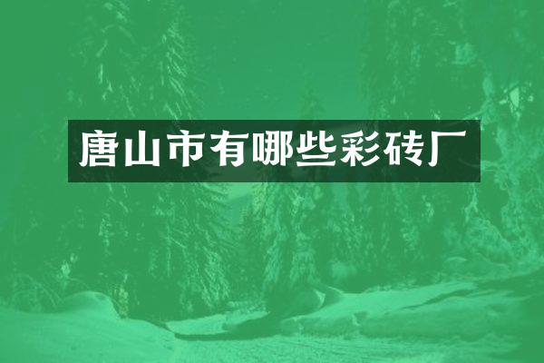 唐山市有哪些彩砖厂