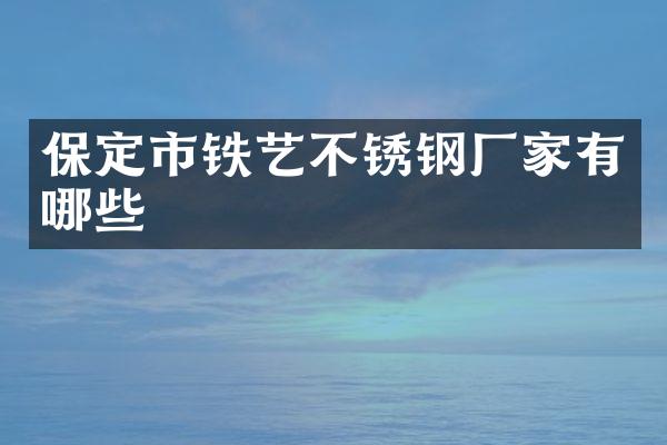 保定市铁艺不锈钢厂家有哪些