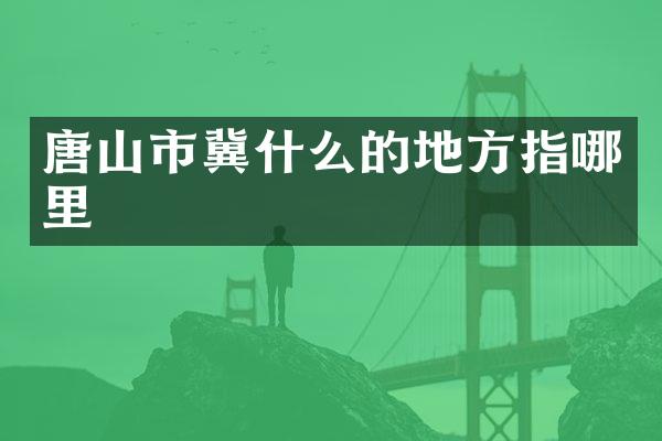 唐山市冀什么的地方指哪里
