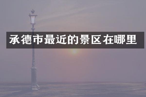 承德市最近的景区在哪里
