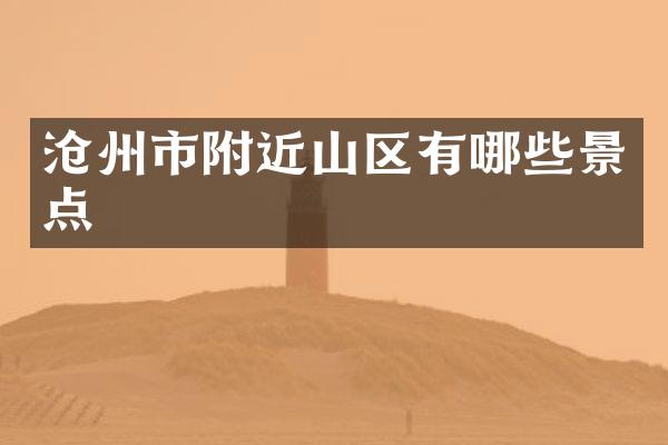 沧州市附近山区有哪些景点