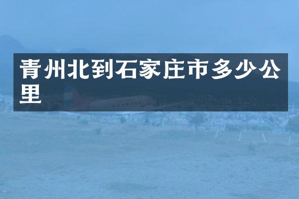 青州北到石家庄市多少公里
