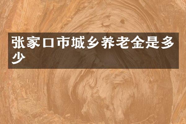 张家口市城乡养老金是多少