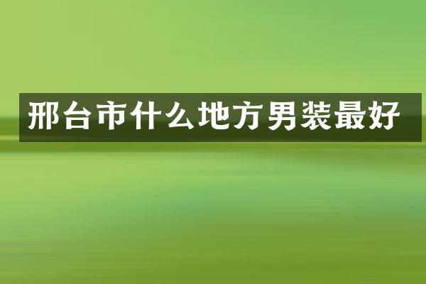 邢台市什么地方男装最好