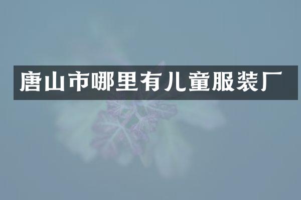 唐山市哪里有儿童服装厂