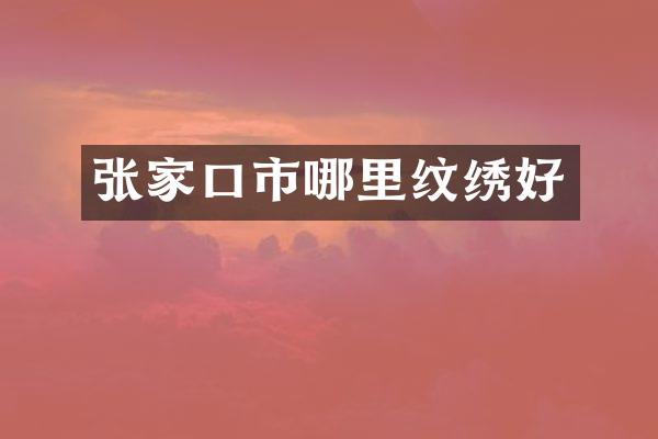 张家口市哪里纹绣好