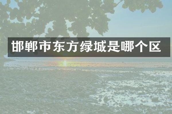 邯郸市东方绿城是哪个区