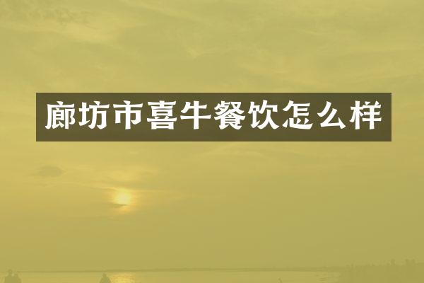 廊坊市喜牛餐饮怎么样