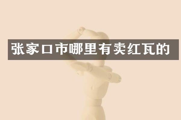 张家口市哪里有卖红瓦的