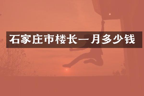 石家庄市楼长一月多少钱