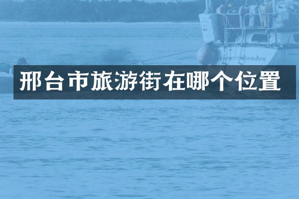 邢台市旅游街在哪个位置