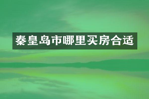 秦皇岛市哪里买房合适
