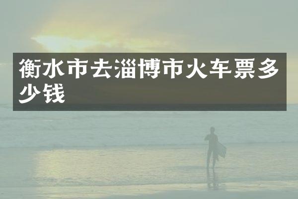 衡水市去淄博市火车票多少钱
