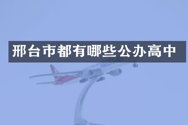 邢台市都有哪些公办高中