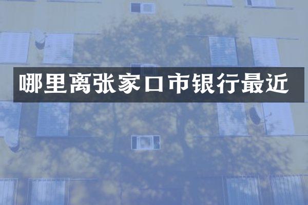 哪里离张家口市银行最近