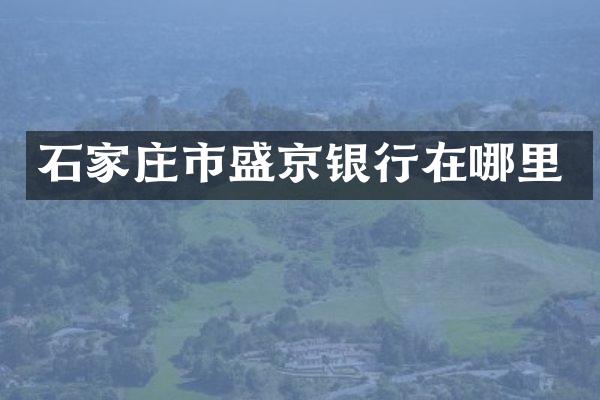 石家庄市盛京银行在哪里