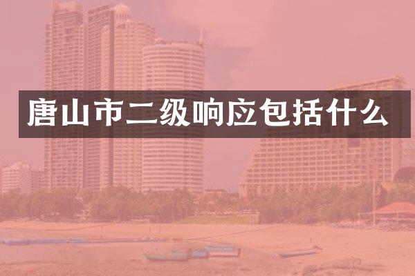 唐山市二级响应包括什么