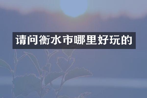 请问衡水市哪里好玩的