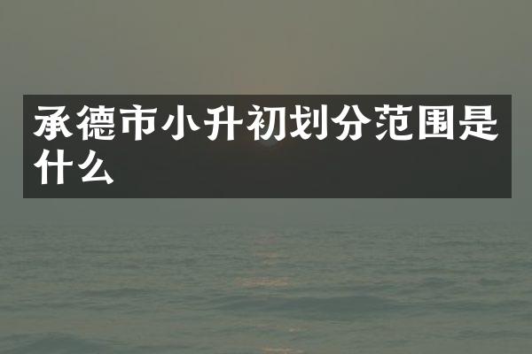 承德市小升初划分范围是什么