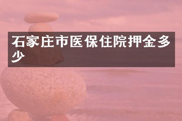 石家庄市医保住院押金多少