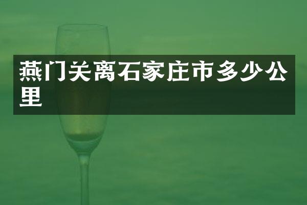 燕门关离石家庄市多少公里