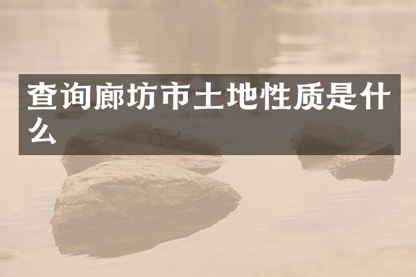 查询廊坊市土地性质是什么