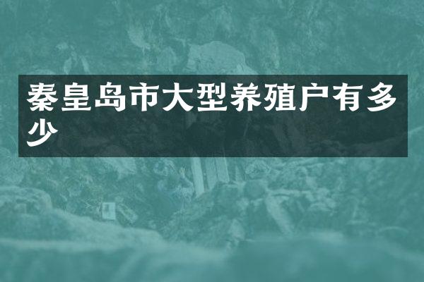 秦皇岛市大型养殖户有多少
