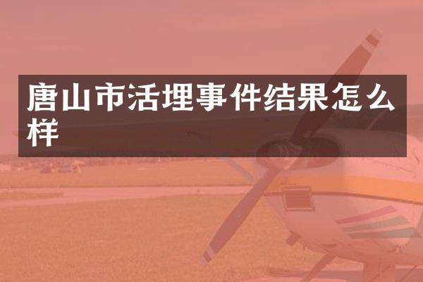唐山市活埋事件结果怎么样