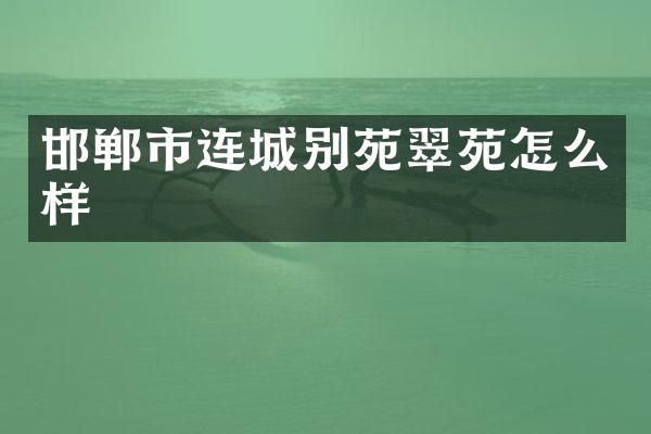邯郸市连城别苑翠苑怎么样