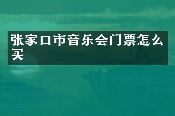 张家口市音乐会门票怎么买