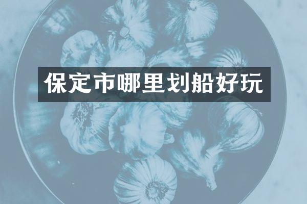 保定市哪里划船好玩