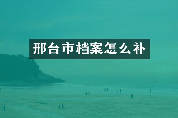 邢台市档案怎么补