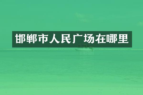 邯郸市人民广场在哪里