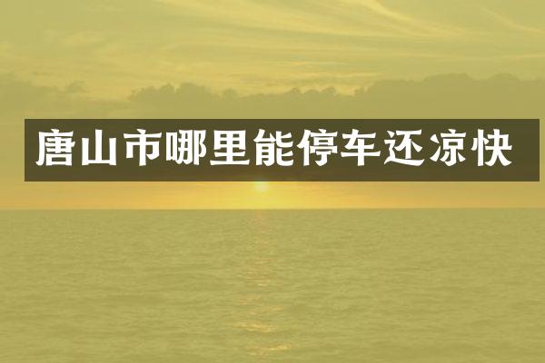 唐山市哪里能停车还凉快