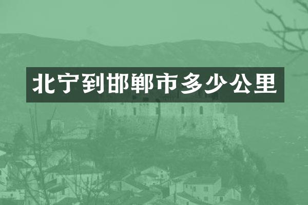 北宁到邯郸市多少公里