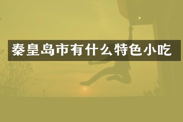 秦皇岛市有什么特色小吃