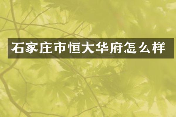 石家庄市恒大华府怎么样