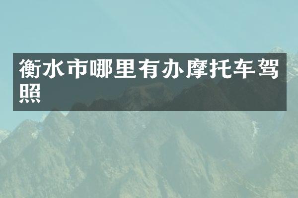 衡水市哪里有办摩托车驾照