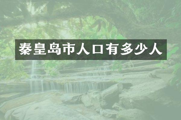秦皇岛市人口有多少人