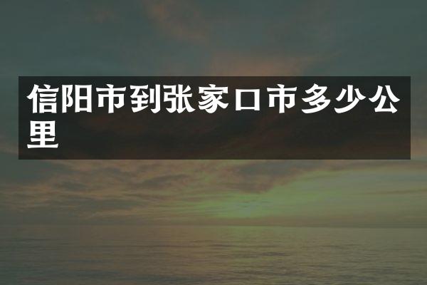 信阳市到张家口市多少公里