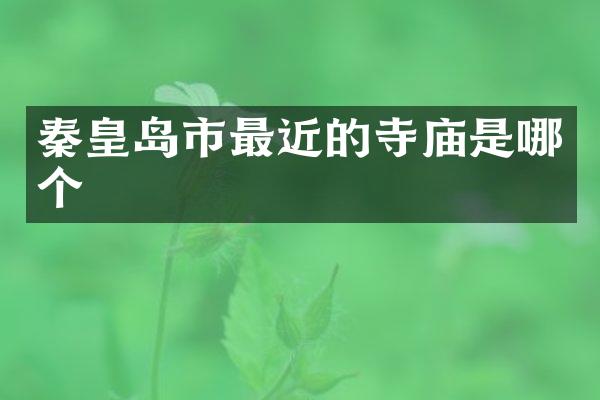 秦皇岛市最近的寺庙是哪个